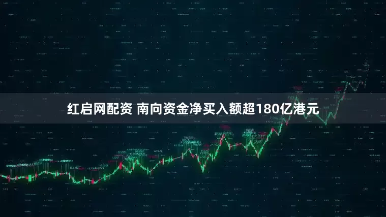 红启网配资 南向资金净买入额超180亿港元