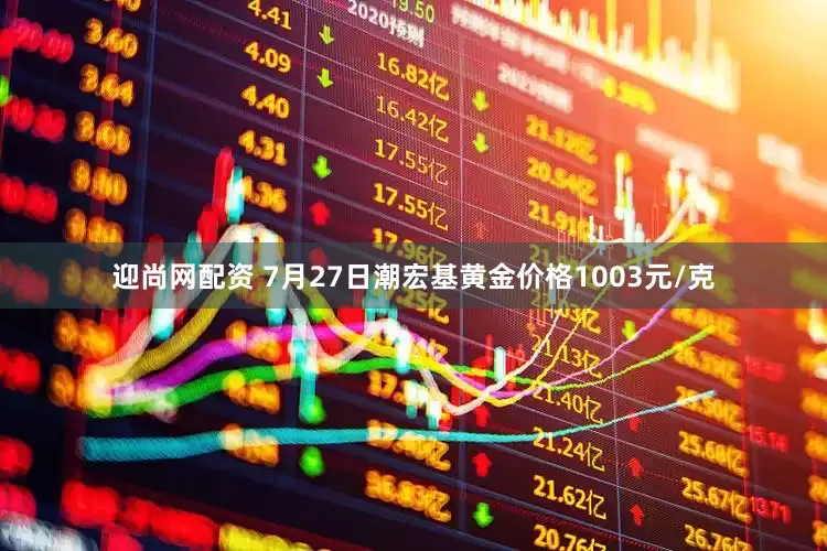 迎尚网配资 7月27日潮宏基黄金价格1003元/克